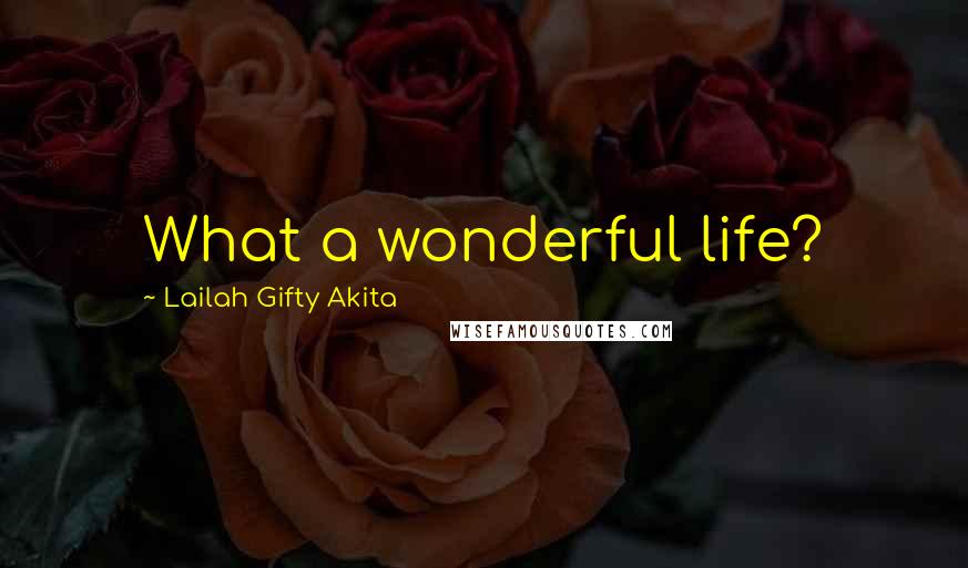 Lailah Gifty Akita Quotes: What a wonderful life?