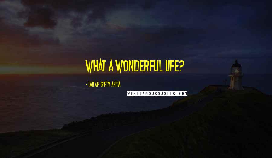 Lailah Gifty Akita Quotes: What a wonderful life?