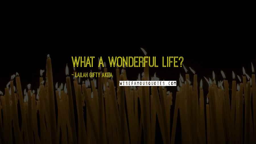 Lailah Gifty Akita Quotes: What a wonderful life?