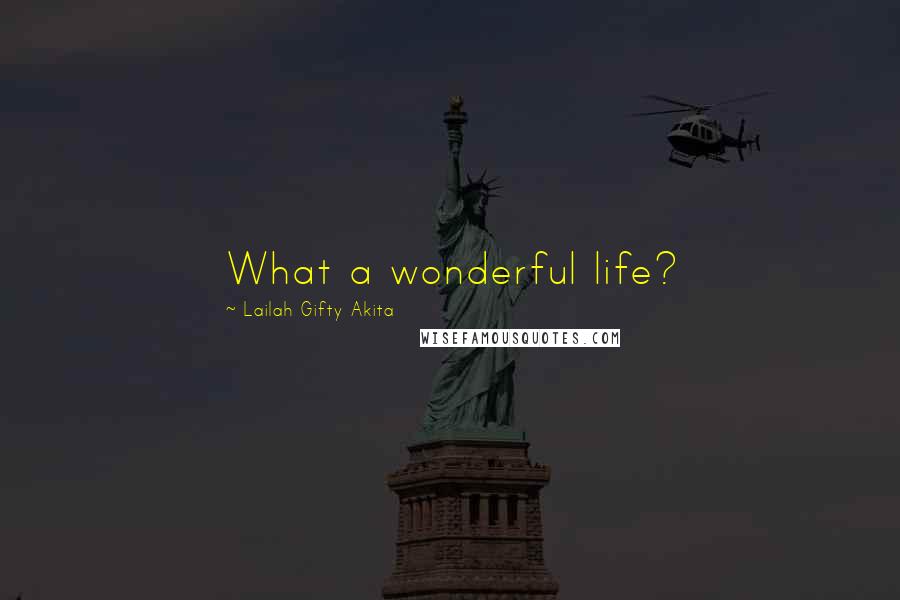 Lailah Gifty Akita Quotes: What a wonderful life?