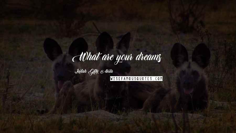 Lailah Gifty Akita Quotes: What are your dreams?
