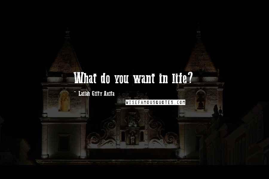 Lailah Gifty Akita Quotes: What do you want in life?