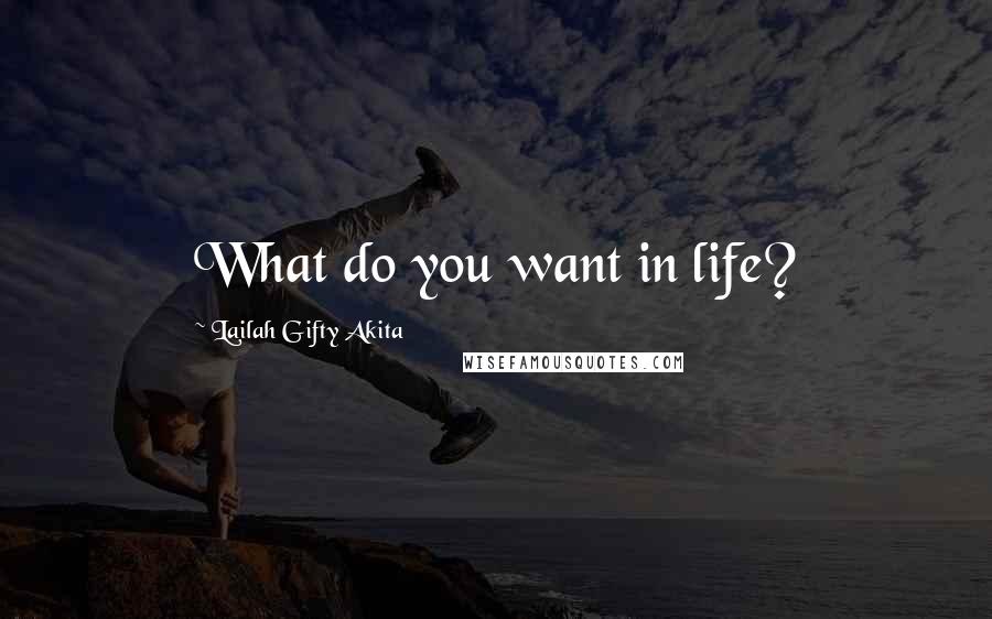 Lailah Gifty Akita Quotes: What do you want in life?