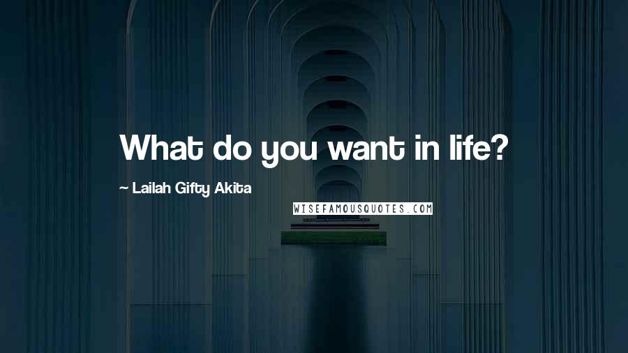 Lailah Gifty Akita Quotes: What do you want in life?