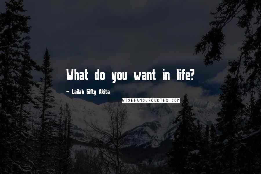 Lailah Gifty Akita Quotes: What do you want in life?