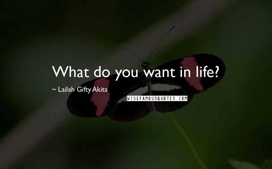 Lailah Gifty Akita Quotes: What do you want in life?