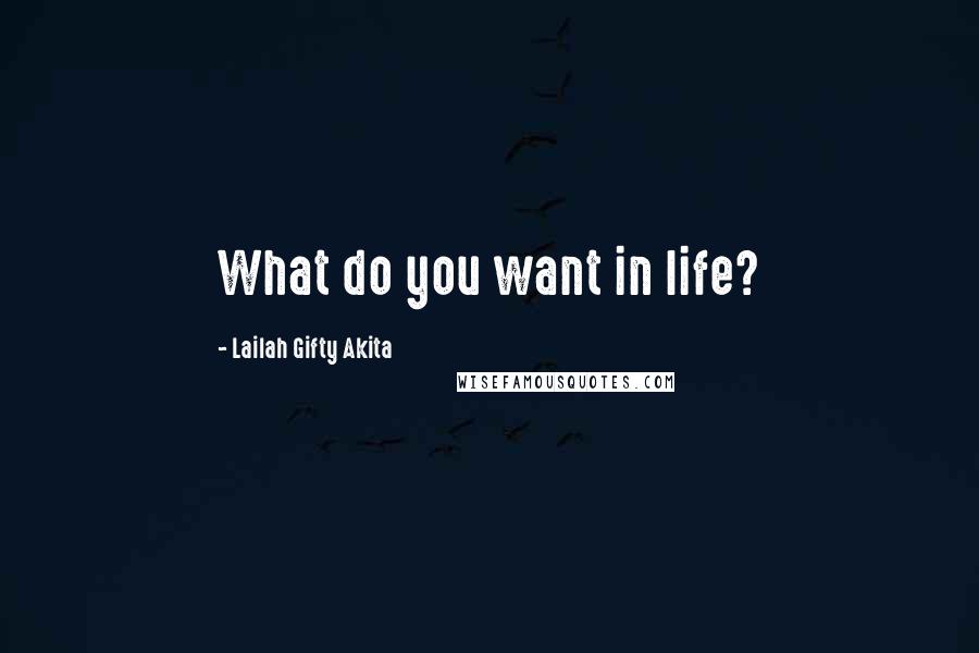Lailah Gifty Akita Quotes: What do you want in life?