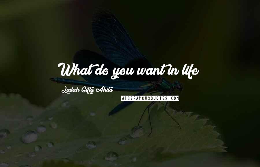 Lailah Gifty Akita Quotes: What do you want in life?