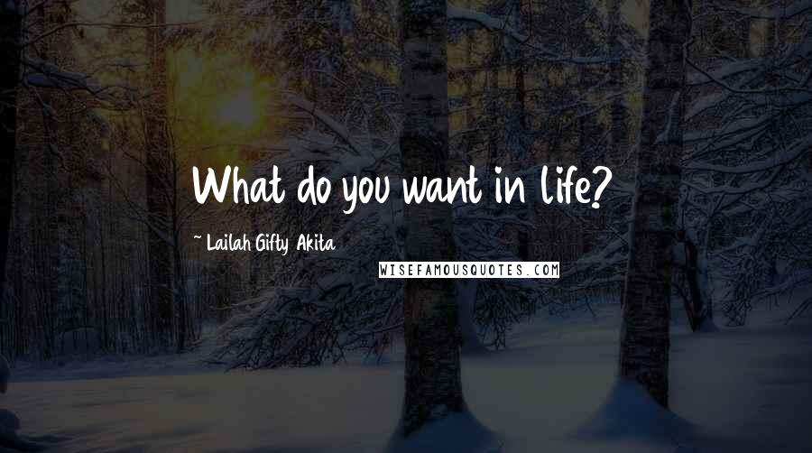 Lailah Gifty Akita Quotes: What do you want in life?