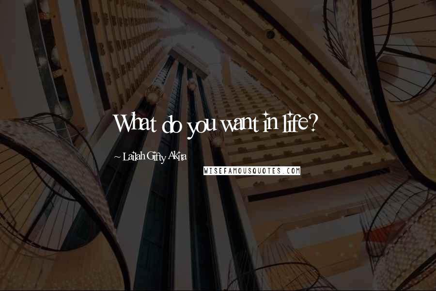 Lailah Gifty Akita Quotes: What do you want in life?