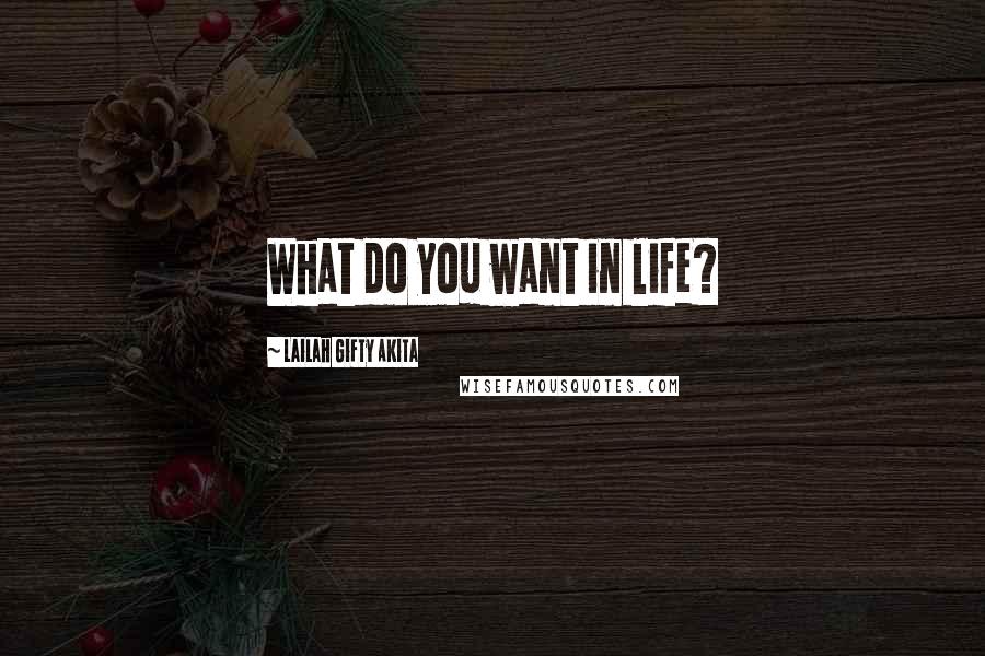 Lailah Gifty Akita Quotes: What do you want in life?