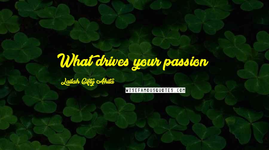 Lailah Gifty Akita Quotes: What drives your passion?
