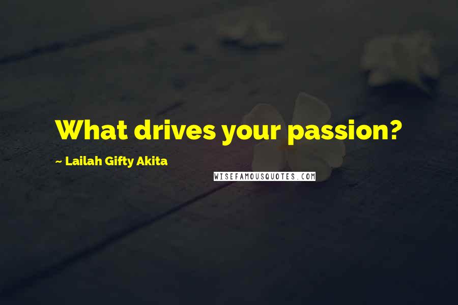 Lailah Gifty Akita Quotes: What drives your passion?