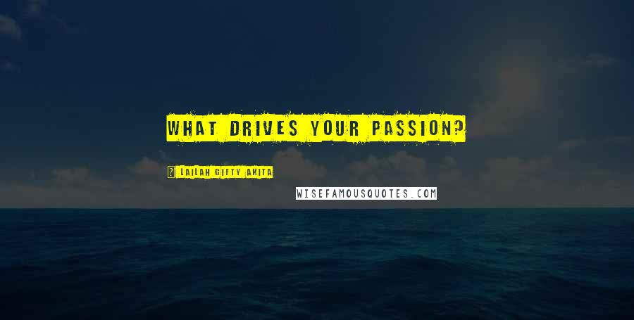 Lailah Gifty Akita Quotes: What drives your passion?