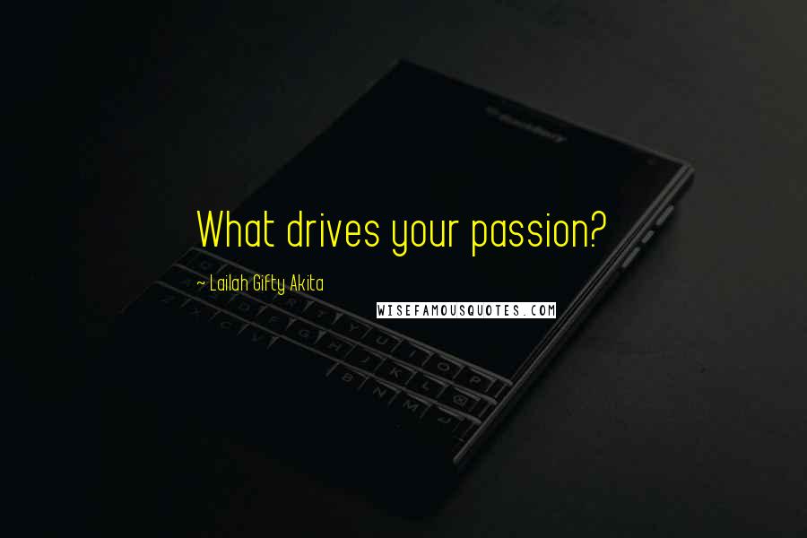 Lailah Gifty Akita Quotes: What drives your passion?