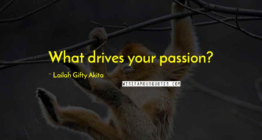 Lailah Gifty Akita Quotes: What drives your passion?