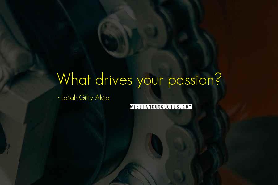 Lailah Gifty Akita Quotes: What drives your passion?