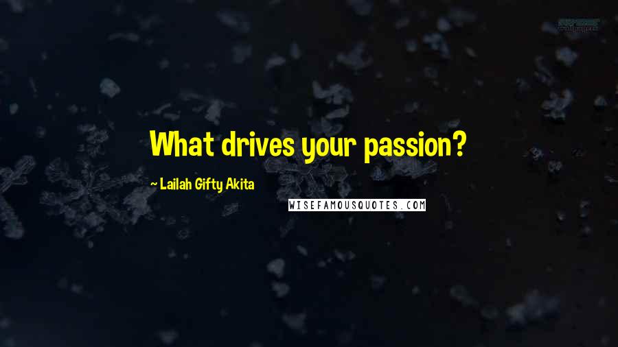 Lailah Gifty Akita Quotes: What drives your passion?
