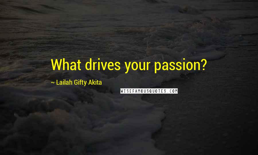 Lailah Gifty Akita Quotes: What drives your passion?