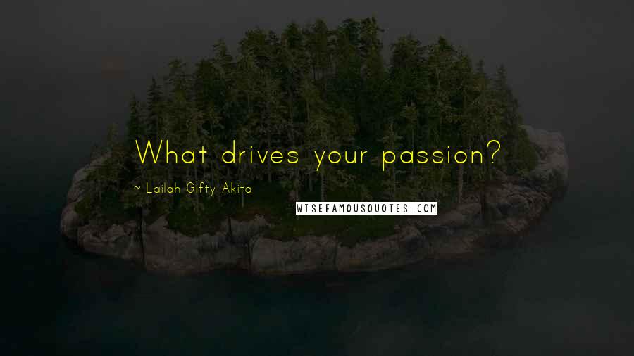 Lailah Gifty Akita Quotes: What drives your passion?