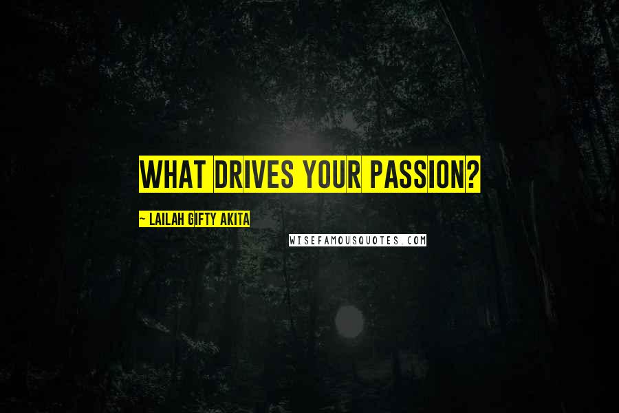 Lailah Gifty Akita Quotes: What drives your passion?