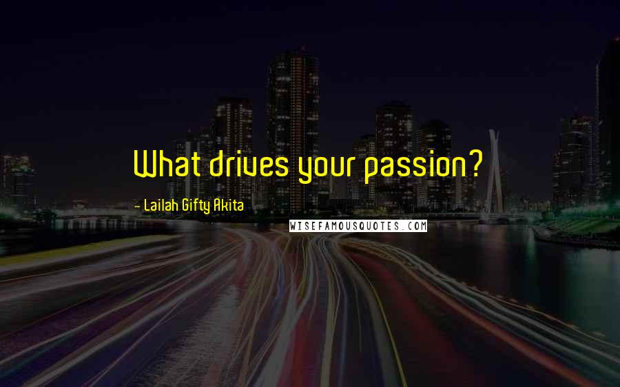 Lailah Gifty Akita Quotes: What drives your passion?