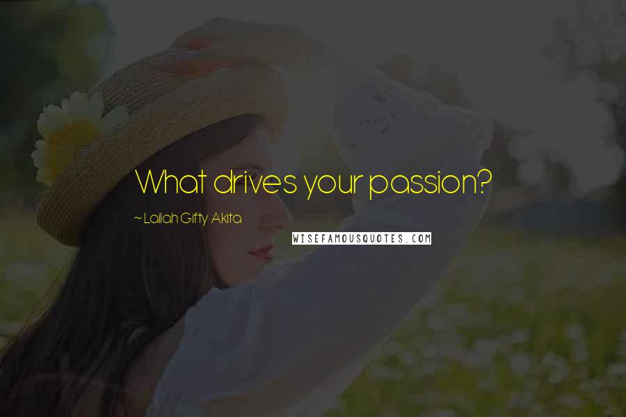 Lailah Gifty Akita Quotes: What drives your passion?