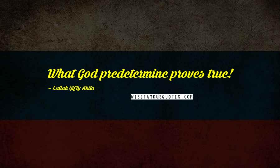 Lailah Gifty Akita Quotes: What God predetermine proves true!