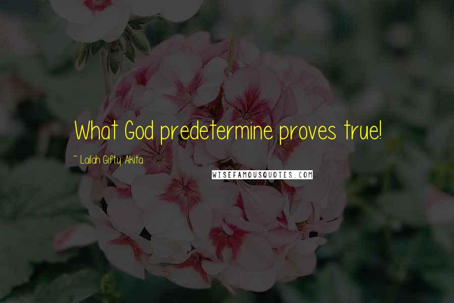 Lailah Gifty Akita Quotes: What God predetermine proves true!