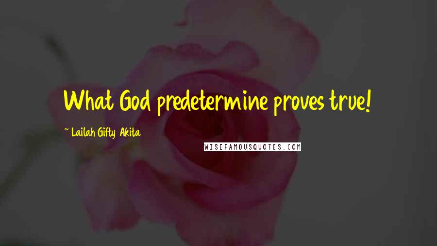 Lailah Gifty Akita Quotes: What God predetermine proves true!