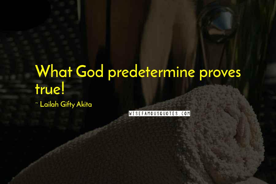 Lailah Gifty Akita Quotes: What God predetermine proves true!