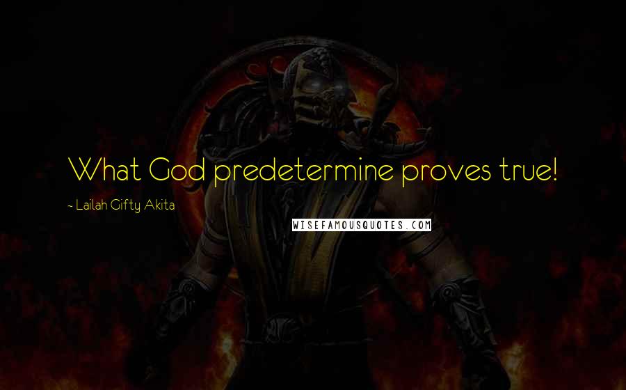 Lailah Gifty Akita Quotes: What God predetermine proves true!