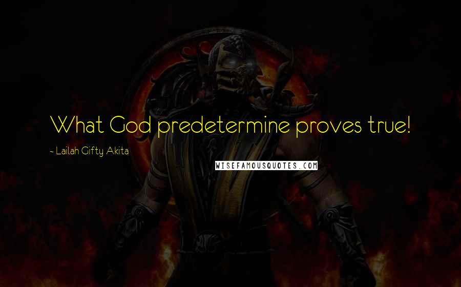 Lailah Gifty Akita Quotes: What God predetermine proves true!