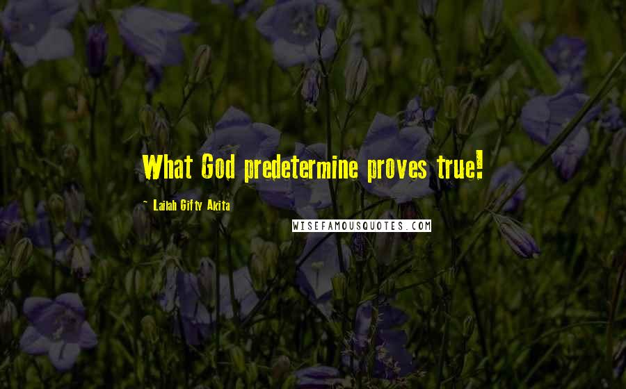 Lailah Gifty Akita Quotes: What God predetermine proves true!