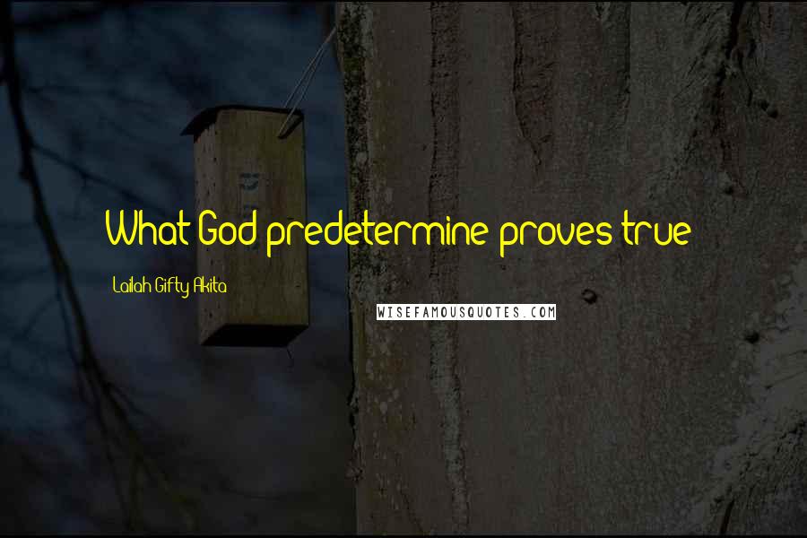 Lailah Gifty Akita Quotes: What God predetermine proves true!