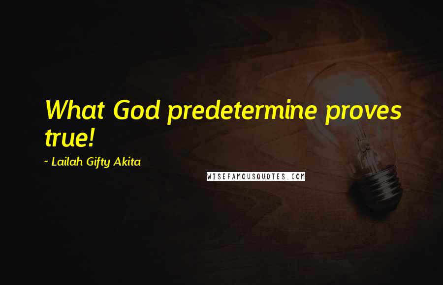 Lailah Gifty Akita Quotes: What God predetermine proves true!