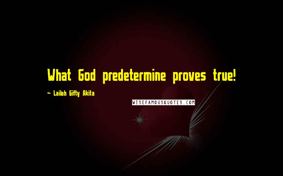 Lailah Gifty Akita Quotes: What God predetermine proves true!