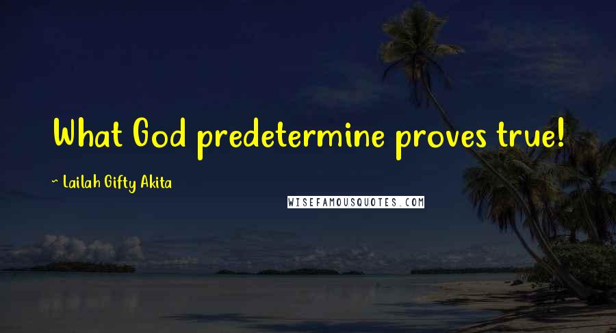 Lailah Gifty Akita Quotes: What God predetermine proves true!