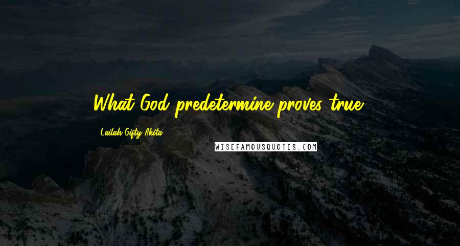 Lailah Gifty Akita Quotes: What God predetermine proves true!