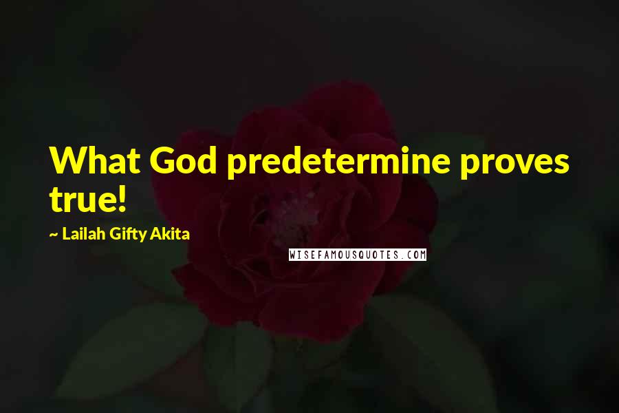 Lailah Gifty Akita Quotes: What God predetermine proves true!