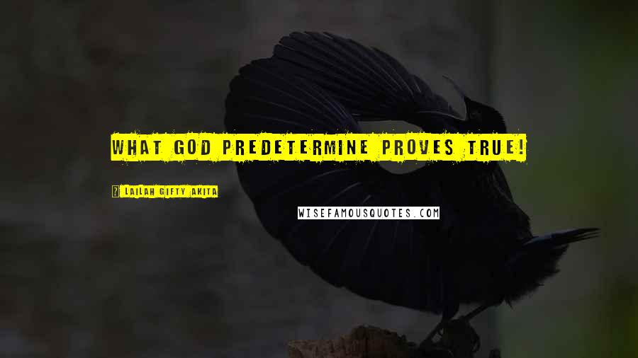 Lailah Gifty Akita Quotes: What God predetermine proves true!