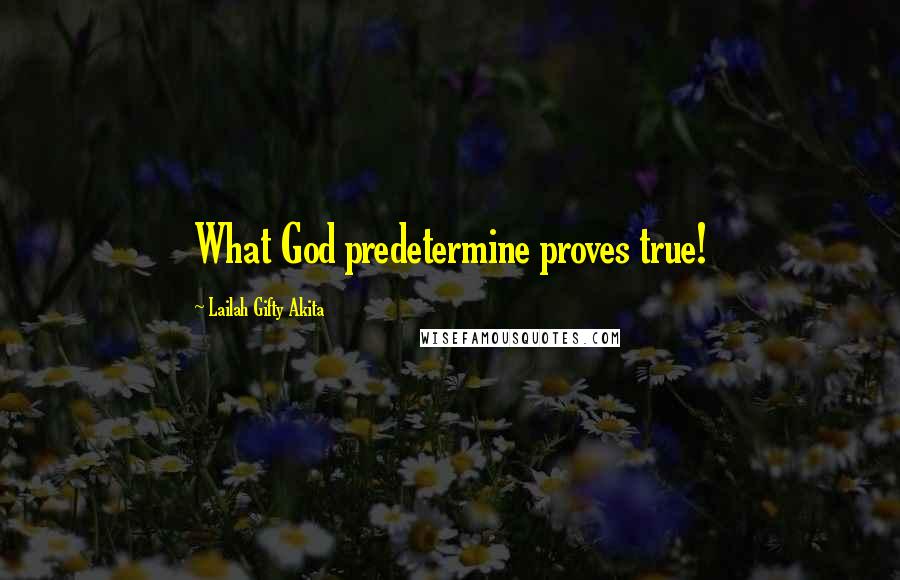 Lailah Gifty Akita Quotes: What God predetermine proves true!