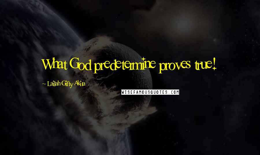 Lailah Gifty Akita Quotes: What God predetermine proves true!