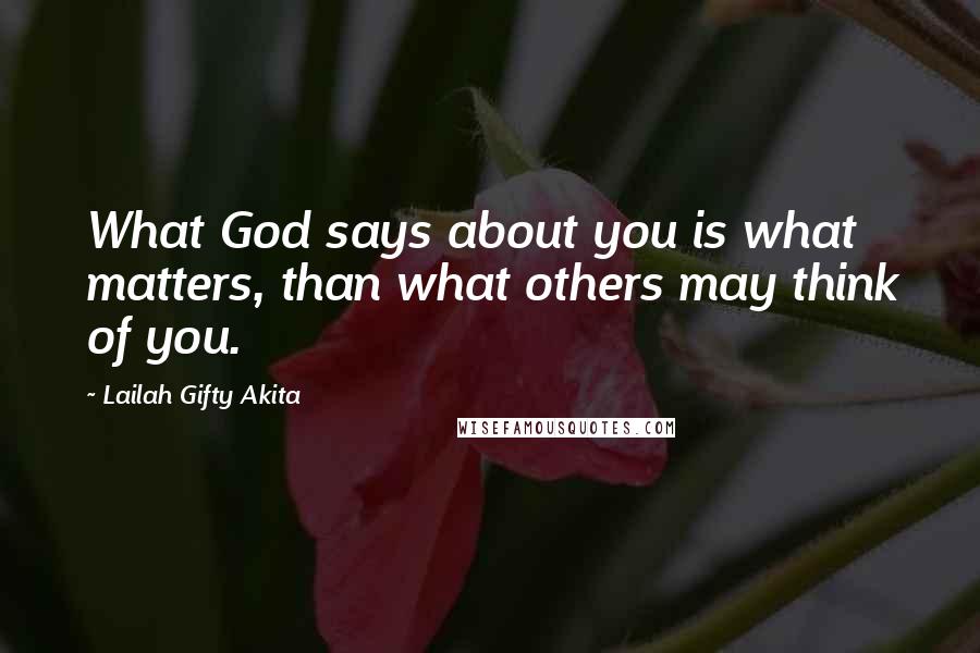 Lailah Gifty Akita Quotes: What God says about you is what matters, than what others may think of you.