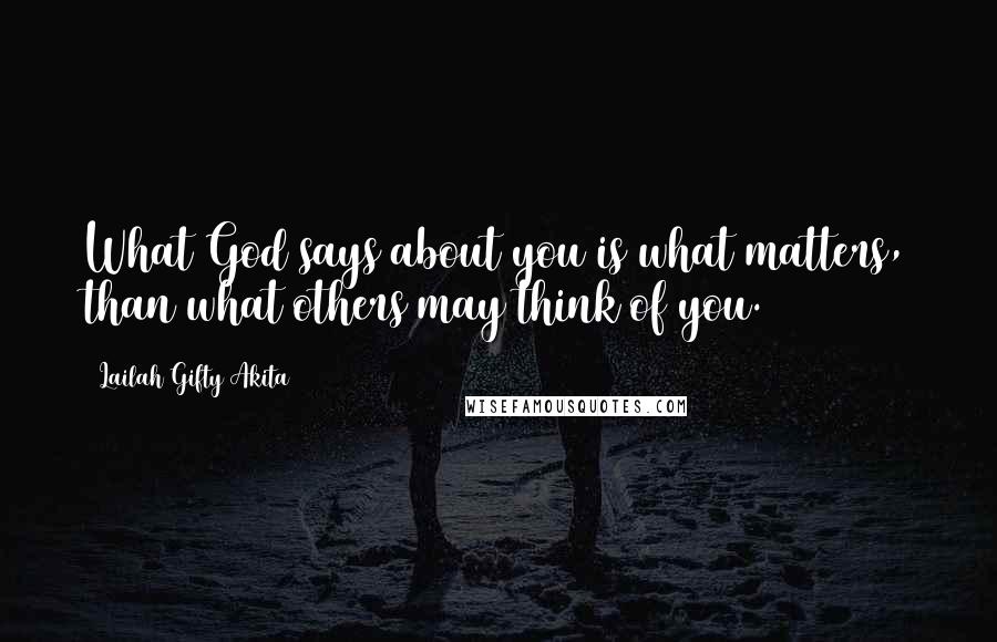 Lailah Gifty Akita Quotes: What God says about you is what matters, than what others may think of you.