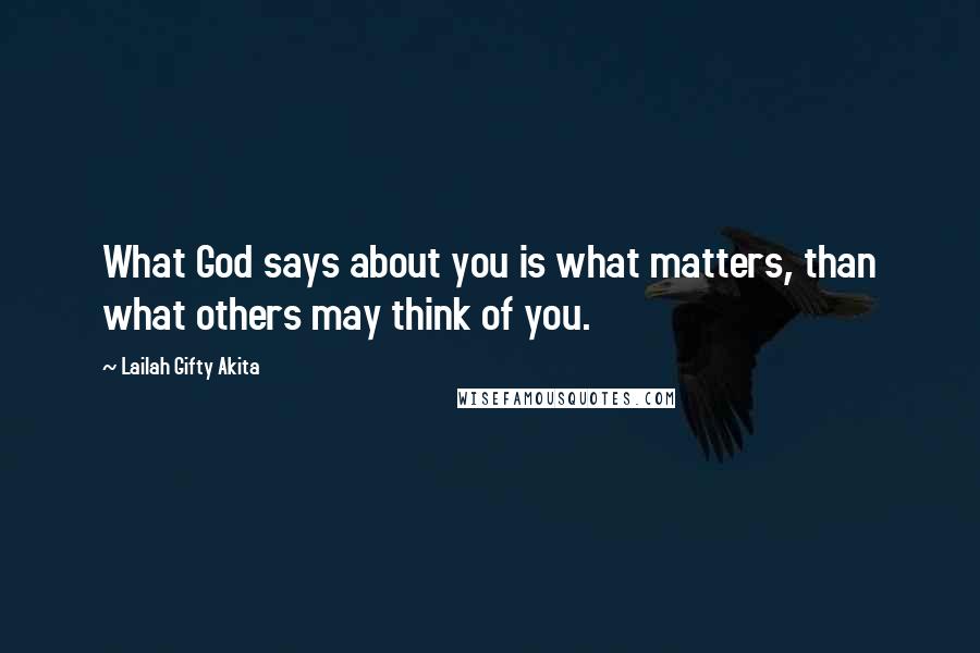 Lailah Gifty Akita Quotes: What God says about you is what matters, than what others may think of you.