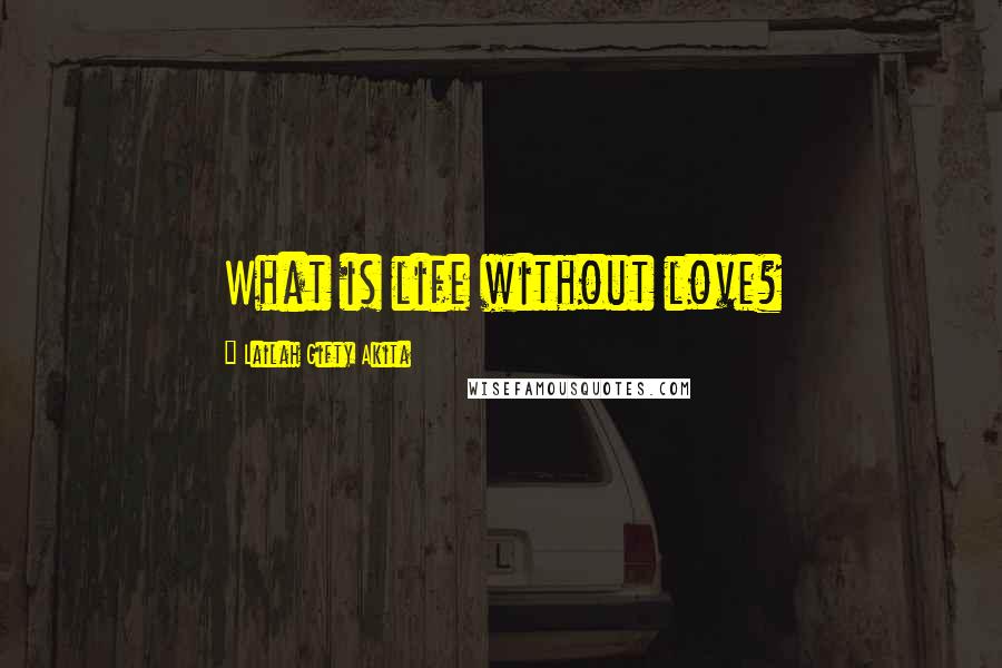 Lailah Gifty Akita Quotes: What is life without love?