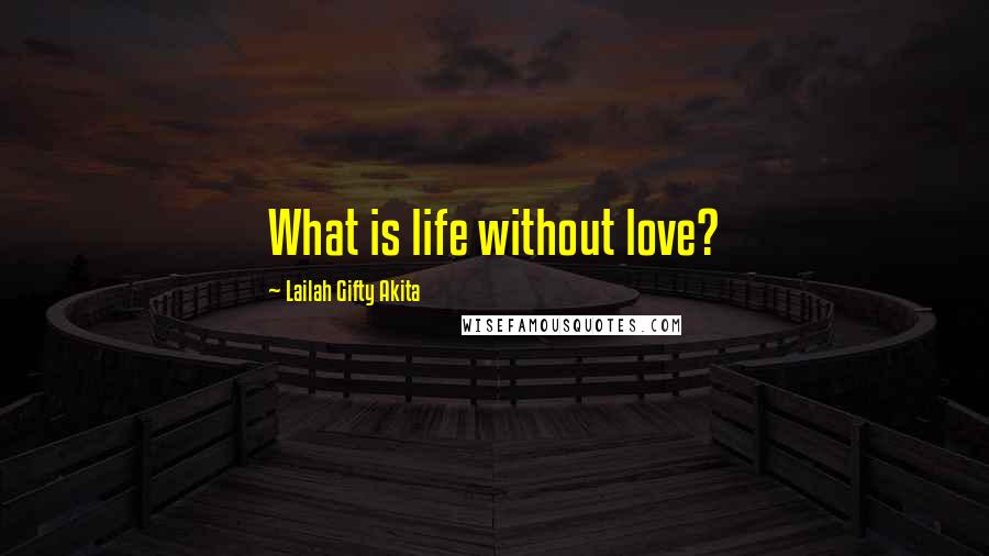 Lailah Gifty Akita Quotes: What is life without love?