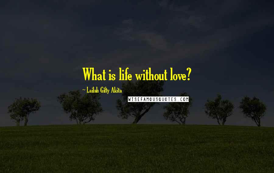 Lailah Gifty Akita Quotes: What is life without love?