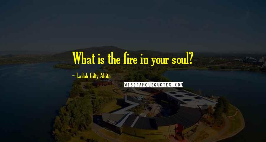 Lailah Gifty Akita Quotes: What is the fire in your soul?